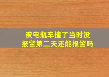 被电瓶车撞了当时没报警第二天还能报警吗