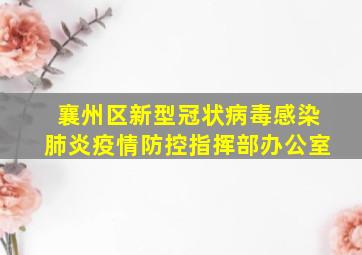 襄州区新型冠状病毒感染肺炎疫情防控指挥部办公室