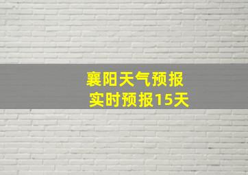 襄阳天气预报实时预报15天