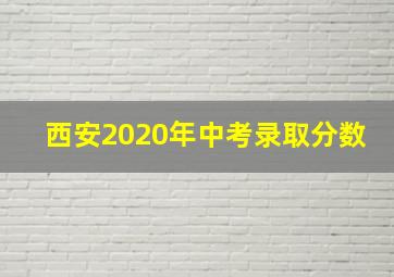 西安2020年中考录取分数