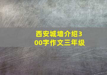 西安城墙介绍300字作文三年级