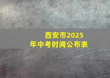 西安市2025年中考时间公布表