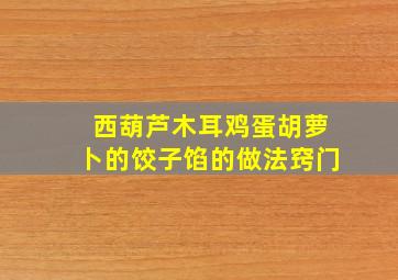 西葫芦木耳鸡蛋胡萝卜的饺子馅的做法窍门