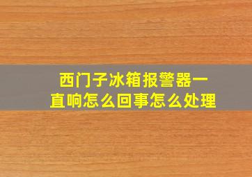 西门子冰箱报警器一直响怎么回事怎么处理