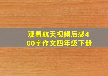 观看航天视频后感400字作文四年级下册