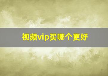 视频vip买哪个更好