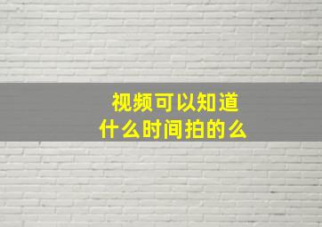 视频可以知道什么时间拍的么