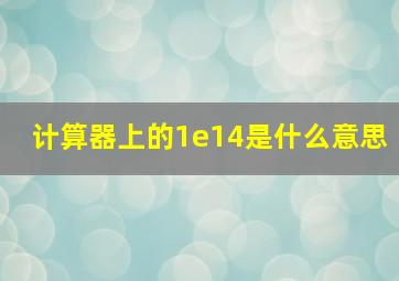 计算器上的1e14是什么意思