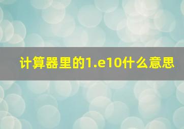 计算器里的1.e10什么意思