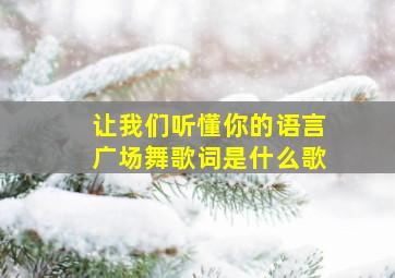 让我们听懂你的语言广场舞歌词是什么歌