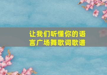 让我们听懂你的语言广场舞歌词歌谱