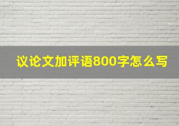 议论文加评语800字怎么写