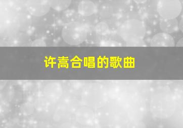 许嵩合唱的歌曲