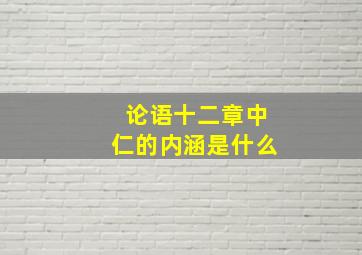 论语十二章中仁的内涵是什么