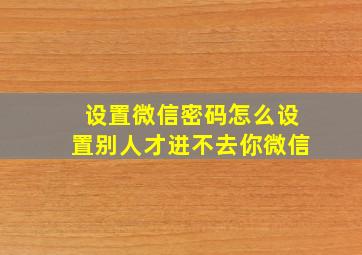 设置微信密码怎么设置别人才进不去你微信