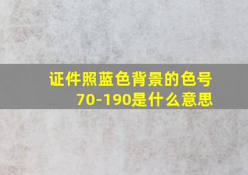 证件照蓝色背景的色号70-190是什么意思