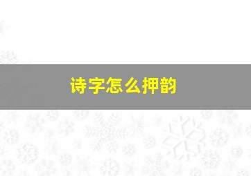 诗字怎么押韵