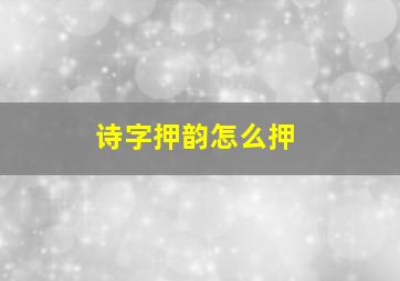 诗字押韵怎么押