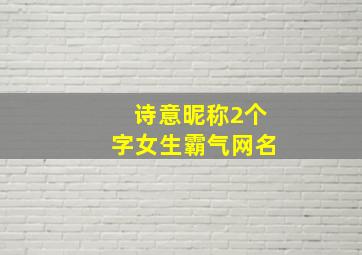 诗意昵称2个字女生霸气网名