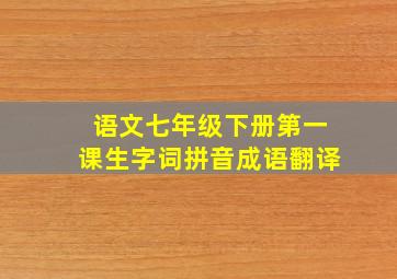 语文七年级下册第一课生字词拼音成语翻译