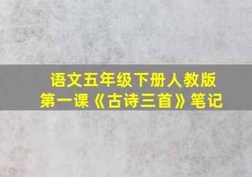 语文五年级下册人教版第一课《古诗三首》笔记