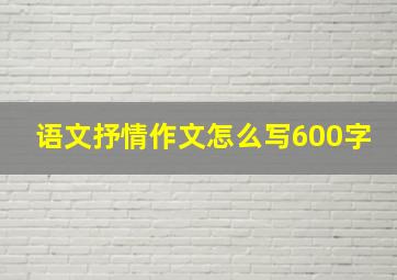 语文抒情作文怎么写600字