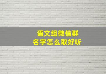 语文组微信群名字怎么取好听