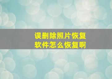 误删除照片恢复软件怎么恢复啊