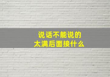 说话不能说的太满后面接什么