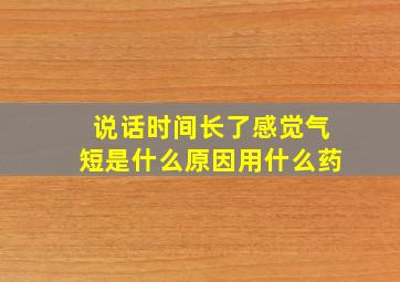 说话时间长了感觉气短是什么原因用什么药