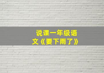 说课一年级语文《要下雨了》