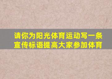 请你为阳光体育运动写一条宣传标语提高大家参加体育