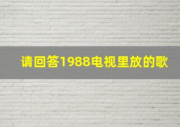 请回答1988电视里放的歌