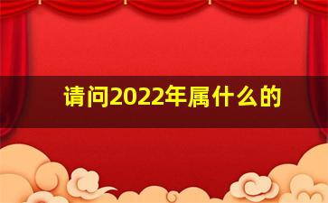 请问2022年属什么的