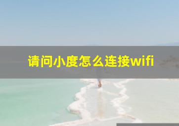 请问小度怎么连接wifi