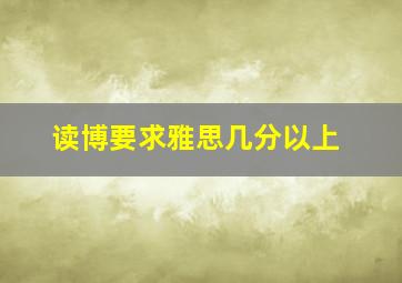 读博要求雅思几分以上