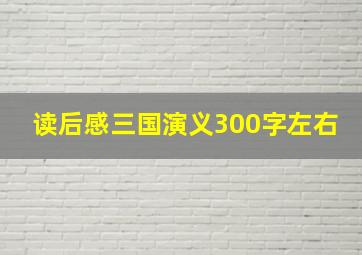 读后感三国演义300字左右