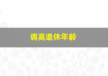 调高退休年龄