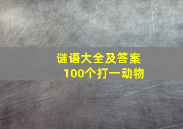 谜语大全及答案100个打一动物