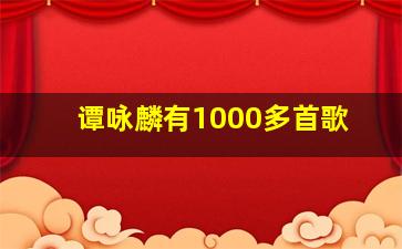 谭咏麟有1000多首歌