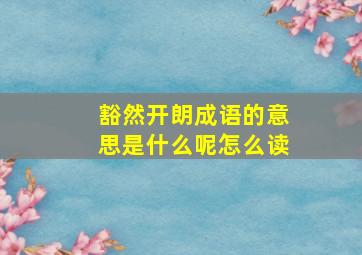 豁然开朗成语的意思是什么呢怎么读