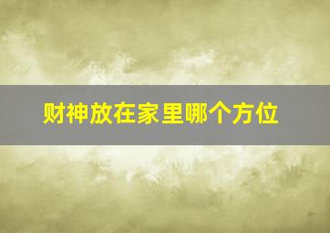 财神放在家里哪个方位