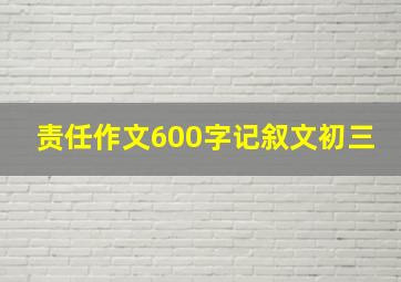 责任作文600字记叙文初三