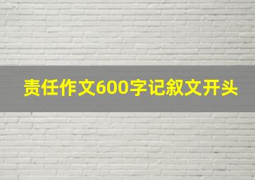 责任作文600字记叙文开头