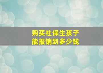 购买社保生孩子能报销到多少钱