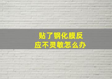 贴了钢化膜反应不灵敏怎么办