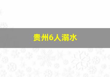 贵州6人溺水