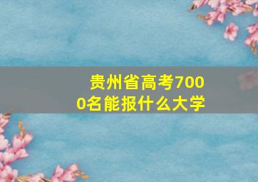 贵州省高考7000名能报什么大学