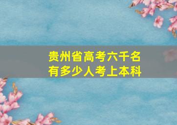 贵州省高考六千名有多少人考上本科