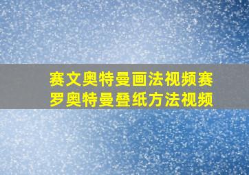 赛文奥特曼画法视频赛罗奥特曼叠纸方法视频